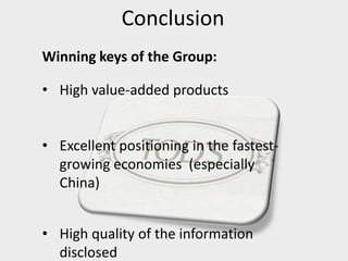 Conclusion
Winning keys of the Group:
• High value-added products
• Excellent positioning in the fastest-
growing economies (especially
China)
• High quality of the information
disclosed
 