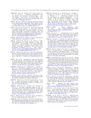 P. Grosset, M. Prasad, C. Christensen, A. Knoll & C. Hansen / Task-Overlapped Direct send Tree Image Compositing for Hybrid MPI Parallelism
[CHPvdG07] CHAN E., HEIMLICH M., PURKAYASTHA A.,
VAN DE GEIJN R.: Collective communication: The-
ory, practice, and experience: Research articles. Con-
curr. Comput. : Pract. Exper. 19, 13 (Sept. 2007), 1749–
1783. URL: http://dx.doi.org/10.1002/cpe.v19:
13, doi:10.1002/cpe.v19:13. 5
[DM98] DAGUM L., MENON R.: Openmp: An industry-standard
api for shared-memory programming. IEEE Comput. Sci. Eng.
5, 1 (Jan. 1998), 46–55. URL: http://dx.doi.org/10.
1109/99.660313, doi:10.1109/99.660313. 6
[EP07] EILEMANN S., PAJAROLA R.: Direct send compositing
for parallel sort-last rendering. In Proceedings of the 7th
Eurographics Conference on Parallel Graphics and Visual-
ization (Aire-la-Ville, Switzerland, Switzerland, 2007), EG
PGV’07, Eurographics Association, pp. 29–36. URL:http://
dx.doi.org/10.2312/EGPGV/EGPGV07/029-036,
doi:10.2312/EGPGV/EGPGV07/029-036. 2
[HAL04] HENDERSON A., AHRENS J., LAW C.: The ParaView
Guide. Kitware Inc., Clifton Park, NY., 2004. 2
[HBC10] HOWISON M., BETHEL E. W., CHILDS H.: Mpi-
hybrid parallelism for volume rendering on large, multi-
core systems. In Proceedings of the 10th Eurographics
Conference on Parallel Graphics and Visualization (Aire-
la-Ville, Switzerland, Switzerland, 2010), EG PGV’10,
Eurographics Association, pp. 1–10. URL: http://
dx.doi.org/10.2312/EGPGV/EGPGV10/001-010,
doi:10.2312/EGPGV/EGPGV10/001-010. 1, 3
[HBC12] HOWISON M., BETHEL E., CHILDS H.: Hybrid paral-
lelism for volume rendering on large-, multi-, and many-core sys-
tems. Visualization and Computer Graphics, IEEE Transactions
on 18, 1 (Jan 2012), 17–29. doi:10.1109/TVCG.2011.24.
1, 3
[Hsu93] HSU W. M.: Segmented ray casting for data paral-
lel volume rendering. In Proceedings of the 1993 Symposium
on Parallel Rendering (New York, NY, USA, 1993), PRS ’93,
ACM, pp. 7–14. URL: http://doi.acm.org/10.1145/
166181.166182, doi:10.1145/166181.166182. 2
[KBVH14] KERBYSON D. J., BARKER K. J., VISHNU A.,
HOISIE A.: A performance comparison of current hpc systems:
Blue gene/q, cray xe6 and inﬁniband systems. Future Gener.
Comput. Syst. 30 (Jan. 2014), 291–304. URL: http://
dx.doi.org/10.1016/j.future.2013.06.019,
doi:10.1016/j.future.2013.06.019. 3
[LMAP03] LUM E., MA K.-L., AHRENS J., PATCHETT J.: Slic:
Scheduled linear image compositing for parallel vollume render-
ing. Parallel Visualization and Graphics 2003, IEEE. 2
[MCEF94] MOLNAR S., COX M., ELLSWORTH D., FUCHS
H.: A sorting classiﬁcation of parallel rendering. Com-
puter Graphics and Applications, IEEE 14, 4 (1994), 23–32.
doi:10.1109/38.291528. 2
[MKPH11] MORELAND K., KENDALL W., PETERKA T.,
HUANG J.: An image compositing solution at scale. In
Proceedings of 2011 International Conference for High Per-
formance Computing, Networking, Storage and Analysis (New
York, NY, USA, 2011), SC ’11, ACM, pp. 25:1–25:10. URL:
http://doi.acm.org/10.1145/2063384.2063417,
doi:10.1145/2063384.2063417. 2, 6
[Mor11] MORELAND K.: IceT Users’ Guide and Reference.
Tech. rep., Sandia National Lab, January 2011. 2
[MPHK93] MA K.-L., PAINTER J., HANSEN C., KROGH M.: A
data distributed, parallel algorithm for ray-traced volume render-
ing. In Parallel Rendering Symposium, 1993 (1993), pp. 15–22,
105. doi:10.1109/PRS.1993.586080. 2, 4
[MTT∗09] MALLÓN D. A., TABOADA G. L., TEIJEIRO C.,
TOURIÑO J., FRAGUELA B. B., GÓMEZ A., DOALLO
R., MOURIÑO J. C.: Performance evaluation of mpi,
upc and openmp on multicore architectures. In Pro-
ceedings of the 16th European PVM/MPI Users’ Group
Meeting on Recent Advances in Parallel Virtual Ma-
chine and Message Passing Interface (Berlin, Heidelberg,
2009), Springer-Verlag, pp. 174–184. URL: http://
dx.doi.org/10.1007/978-3-642-03770-2_24,
doi:10.1007/978-3-642-03770-2_24. 1
[NER15] NERSC: Edison conﬁguration, Febru-
ary 2015. URL: https://www.nersc.gov/
users/computational-systems/edison/
configuration/. 5, 6
[Neu94] NEUMANN U.: Communication costs for parallel
volume-rendering algorithms. IEEE Comput. Graph. Appl. 14,
4 (July 1994), 49–58. URL: http://dx.doi.org/10.
1109/38.291531, doi:10.1109/38.291531. 2
[PGR∗09] PETERKA T., GOODELL D., ROSS R., SHEN H.-
W., THAKUR R.: A conﬁgurable algorithm for parallel image-
compositing applications. In Proceedings of the Conference on
High Performance Computing Networking, Storage and Anal-
ysis (New York, NY, USA, 2009), SC ’09, ACM, pp. 4:1–
4:10. URL: http://doi.acm.org/10.1145/1654059.
1654064, doi:10.1145/1654059.1654064. 2, 5
[RHI∗14] RIZZI S., HERELD M., INSLEY J., PAPKA M. E.,
URAM T., VISHWANATH V.: Performance Modeling of vl3
Volume Rendering on GPU-Based Clusters. In Eurograph-
ics Symposium on Parallel Graphics and Visualization (2014),
Amor M., Hadwiger M., (Eds.), The Eurographics Association.
doi:10.2312/pgv.20141086. 2
[RHJ09] RABENSEIFNER R., HAGER G., JOST G.: Hybrid
mpi/openmp parallel programming on clusters of multi-core smp
nodes. In Proceedings of the 2009 17th Euromicro International
Conference on Parallel, Distributed and Network-based Process-
ing (Washington, DC, USA, 2009), PDP ’09, IEEE Computer So-
ciety, pp. 427–436. URL: http://dx.doi.org/10.1109/
PDP.2009.43, doi:10.1109/PDP.2009.43. 1
[SDM11] SHALF J., DOSANJH S., MORRISON J.: Exascale
computing technology challenges. In Proceedings of the 9th
International Conference on High Performance Computing for
Computational Science (Berlin, Heidelberg, 2011), VECPAR’10,
Springer-Verlag, pp. 1–25. URL: http://dl.acm.org/
citation.cfm?id=1964238.1964240. 1
[SGS91] SHAW C. D., GREEN M., SCHAEFFER J.: Advances
in computer graphics hardware iii. Springer-Verlag New York,
Inc., New York, NY, USA, 1991, ch. A VLSI Architecture for
Image Composition, pp. 183–199. URL: http://dl.acm.
org/citation.cfm?id=108345.108358. 2, 4
[TAC15] TACC: Stampede user guide, February 2015.
URL: https://portal.tacc.utexas.edu/
user-guides/stampede [cited 04.02.2015]. 6
[YWG∗10] YU H., WANG C., GROUT R. W., CHEN J. H., MA
K.-L.: In situ visualization for large-scale combustion simu-
lations. IEEE Comput. Graph. Appl. 30, 3 (May 2010), 45–
57. URL: http://dx.doi.org/10.1109/MCG.2010.
55, doi:10.1109/MCG.2010.55. 1
[YWM08] YU H., WANG C., MA K.-L.: Massively paral-
lel volume rendering using 2-3 swap image compositing. In
Proceedings of the 2008 ACM/IEEE Conference on Super-
computing (Piscataway, NJ, USA, 2008), SC ’08, IEEE Press,
pp. 48:1–48:11. URL: http://dl.acm.org/citation.
cfm?id=1413370.1413419. 2, 4
c The Eurographics Association 2015.
 