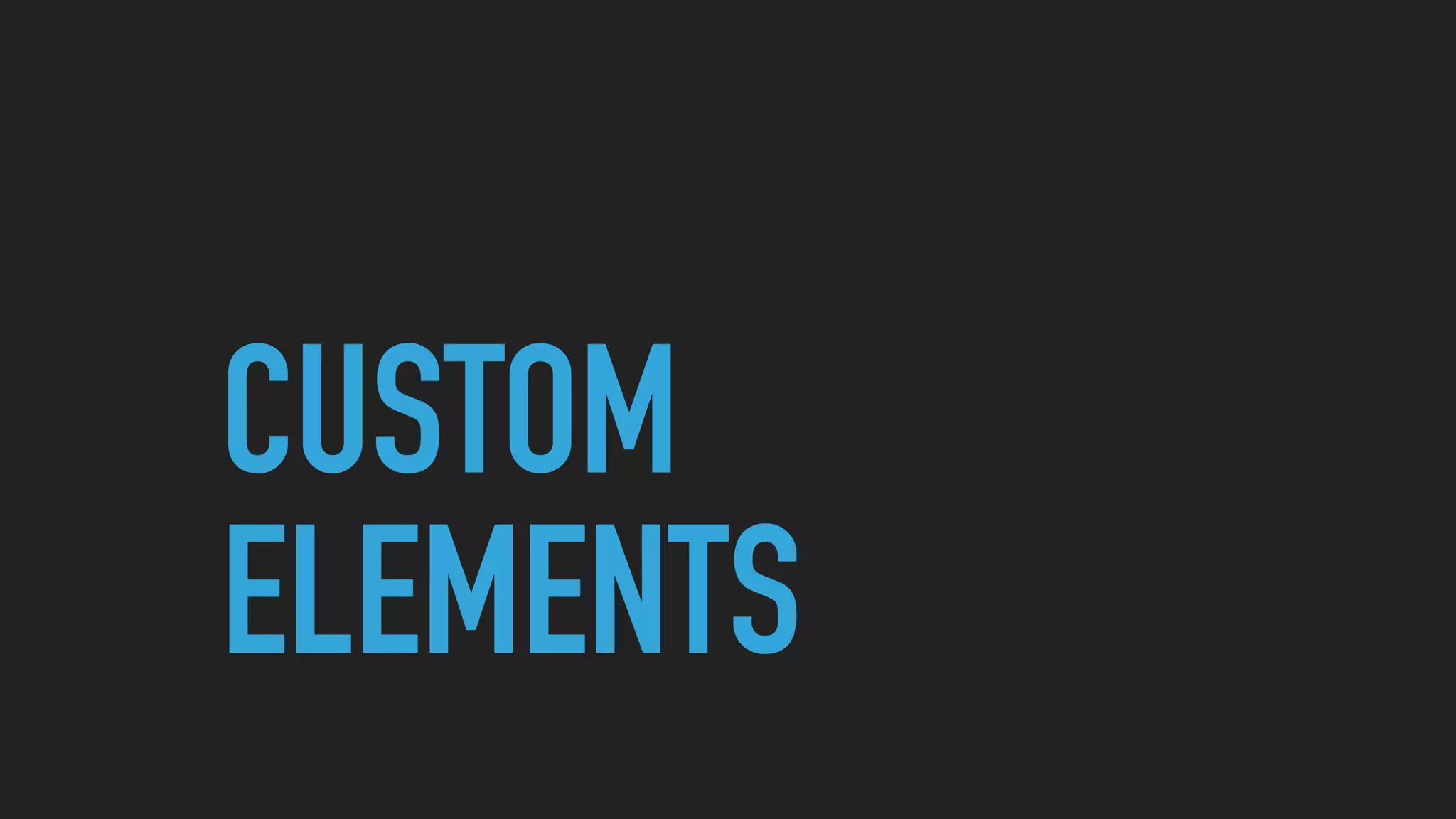 CUSTOM
ELEMENTS
 