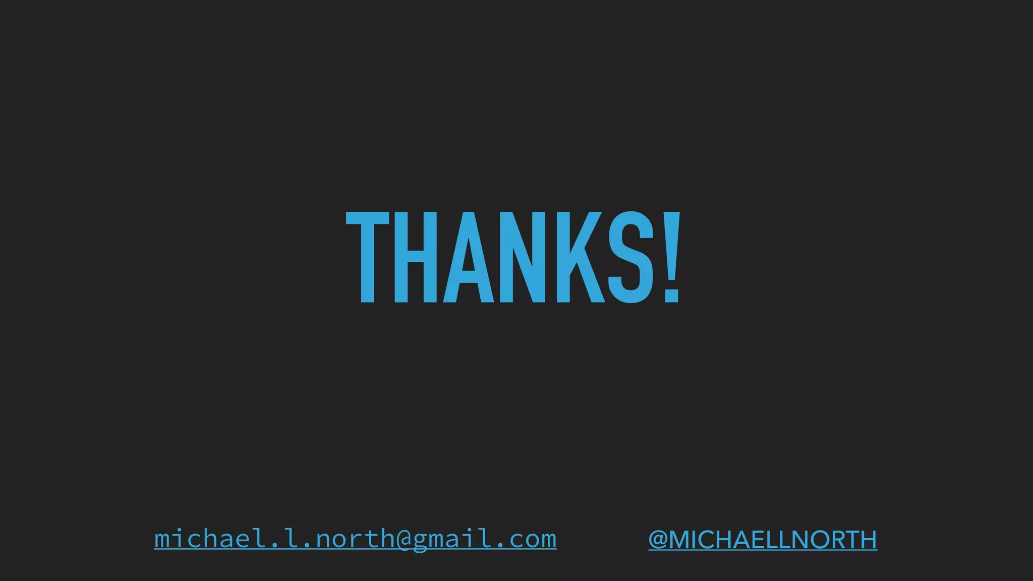 THANKS!
michael.l.north@gmail.com @MICHAELLNORTH
 