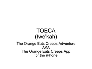 TOECA (twe'kah) The Orange Eats Creeps Adventure AKA The Orange Eats Creeps App for the iPhone 