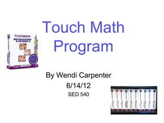 Touch Math
 Program
By Wendi Carpenter
     6/14/12
      SED 540
 