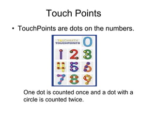 Touch Points
• TouchPoints are dots on the numbers.
 
