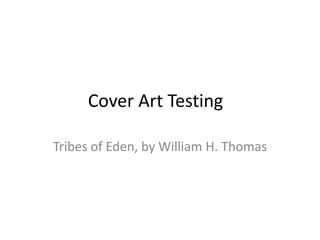Cover Art Testing

Tribes of Eden, by William H. Thomas
 