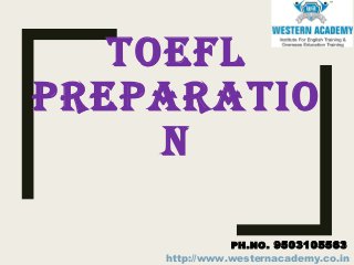 TOEFL
PREPARATIO
N
PH.NO. 9503105563
http://www.westernacademy.co.in
 