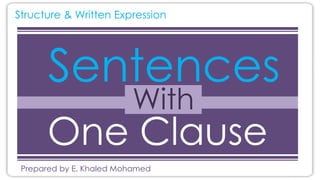 Sentences
Structure & Written Expression
One Clause
With
Prepared by E. Khaled Mohamed
 