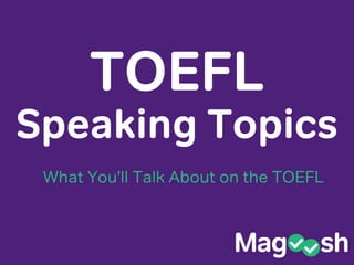 TOEFL
What You'll Talk About on the TOEFL
Speaking Topics
 