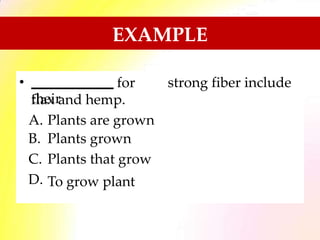 EXAMPLE
• for
their
strong fiber include
flax and hemp.
A.
B.
C.
D.
Plants
Plants
Plants
are grown
grown
that grow
To grow plant
 