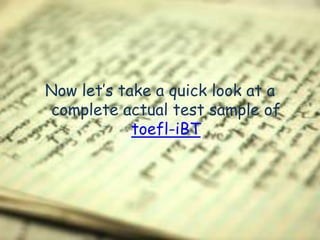 Now let’s take a quick look at a
complete actual test sample of
            toefl-iBT
 