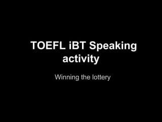 TOEFL iBT Speaking activity Winning the lottery 