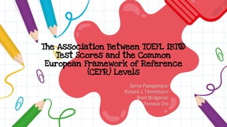The Association Between TOEFL iBT®
Test Scores and the Common
European Framework of Reference
(CEFR) Levels
Spiros Papageorgiou
Richard J. Tannenbaum
Brent Bridgeman
Yeonsuk Cho
 