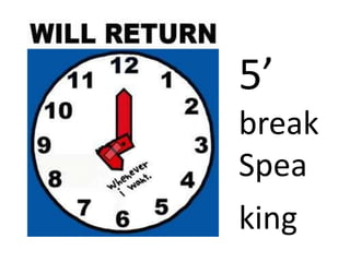 5’
break
Spea
king
 