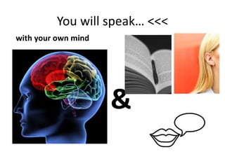You will speak… <<<
with your own mind




                     &
 