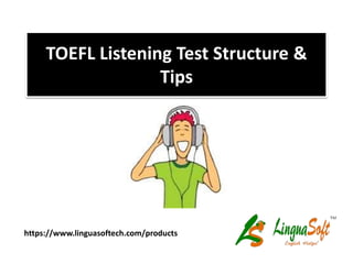 TOEFL Listening Test Structure &
Tips
https://www.linguasoftech.com/products
 