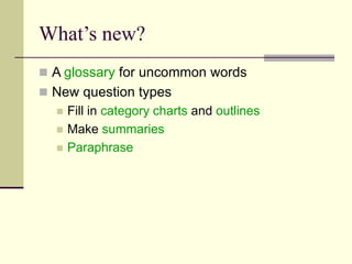 What’s new?
 A glossary for uncommon words
 New question types
 Fill in category charts and outlines
 Make summaries
 Paraphrase
 
