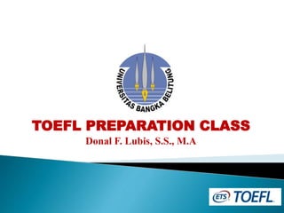 TOEFL PREPARATION CLASS
Donal F. Lubis, S.S., M.A
 