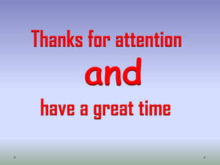 Thanks for attention

and

have a great time

 