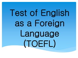Test of English
as a Foreign
Language
(TOEFL)
 