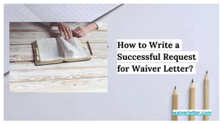 waiverletter.com
How to Write a
Successful Request
for Waiver Letter?
 