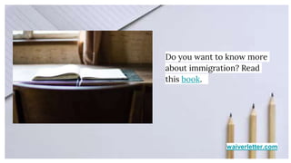 waiverletter.com
Do you want to know more
about immigration? Read
this book.
 