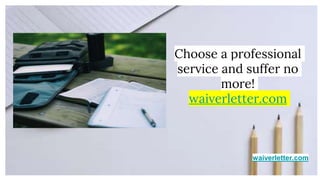 waiverletter.com
Choose a professional
service and suffer no
more!
waiverletter.com
 