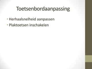 Toetsenbordaanpassing
• Herhaalsnelheid aanpassen
• Plaktoetsen inschakelen
 