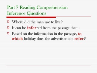 Part 7 Reading Comprehension Inference Questions Where did the man use to live? It can be  infer red from the passage that… Based on the information in the passage,  to which  holiday does the advertisement  refer ?   