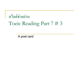 สไลดชวยอาน
Toeic Reading Part 7 # 3
A post card
 
