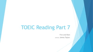 TOEIC READING
PART 7
Fire and Rain (เพลงของ James Taylor)
 
