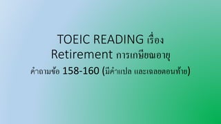TOEIC READING เรื่อง
Retirement การเกษียณอายุ
คำถามข้อ 158-160 (มีคำแปล และเฉลยตอนท้าย)
 