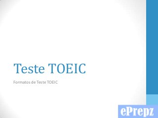 Teste TOEIC
Formatos de Teste TOEIC

 