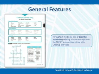 General Features
Throughout the book, lists of Essential
Vocabulary relating to common topics on
the TOEIC® are provided, along with
Checkup exercises.
 