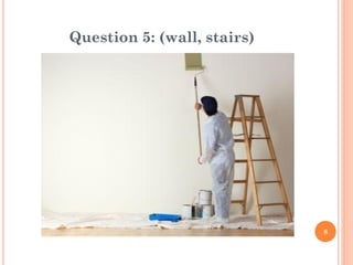 Question 5: (wall, stairs)
8
 