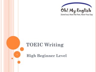TOEIC Writing
High Beginner Level1
 