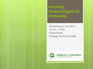 Vorming
Toekomstgericht
Onderwijs
Donderdag 2 mei 2013
16u15 – 17u45
Mediatheek
College ten Doorn Eeklo
 