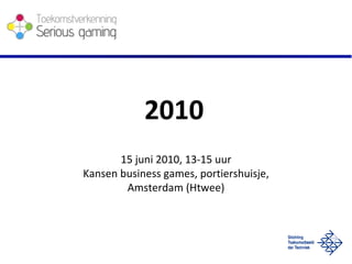 15 juni 2010, 13-15 uur Kansen business games, portiershuisje, Amsterdam (Htwee) 2010 