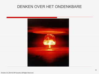 14 
DENKEN OVER HET ONDENKBARE 
October 23, 2014 © DP Gosselin. All Rights Reserved 
 