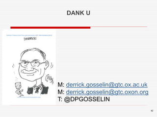 42 
DANK U 
M: derrick.gosselin@gtc.ox.ac.uk 
M: derrick.gosselin@gtc.oxon.org 
T: @DPGOSSELIN 
