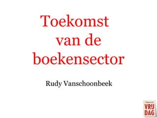 Toekomst  van de boekensector Rudy Vanschoonbeek 