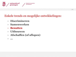 Enkele trends en mogelijke ontwikkelingen: Discrimineren Samenwerken Benutten Uitbouwen Afschaffen (of aflopen) … 