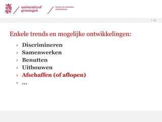 Enkele trends en mogelijke ontwikkelingen: Discrimineren Samenwerken Benutten Uitbouwen Afschaffen (of aflopen) … 