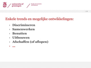 Enkele trends en mogelijke ontwikkelingen: Discrimineren Samenwerken Benutten Uitbouwen Afschaffen (of aflopen) … 