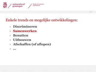Enkele trends en mogelijke ontwikkelingen: Discrimineren Samenwerken Benutten Uitbouwen Afschaffen (of aflopen) … 