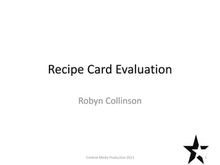 Recipe Card Evaluation
Robyn Collinson
1Creative Media Production 2013
 