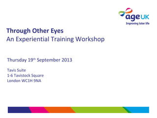Through Other Eyes
An Experiential Training Workshop
Thursday 19th
September 2013
Tavis Suite
1-6 Tavistock Square
London WC1H 9NA
 