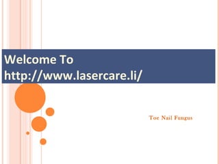 Welcome To
http://www.lasercare.li/

                           Toe Nail Fungus
 