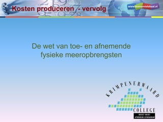www.economielokaal.nl
De wet van toe- en afnemende
fysieke meeropbrengsten
Kosten produceren - vervolg
 