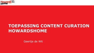 TOEPASSING CONTENT CURATION
HOWARDSHOME
Geertje de Wit
 