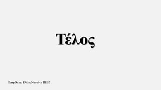 Τέλος
Επιμέλεια: Ελένη Νασιώτη ΠΕ02
 