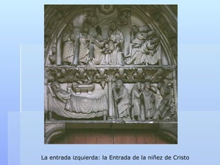 La entrada izquierda: la Entrada de la niñez de Cristo
 